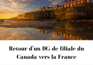 Retour d'un DG de filiale du Canada vers la France